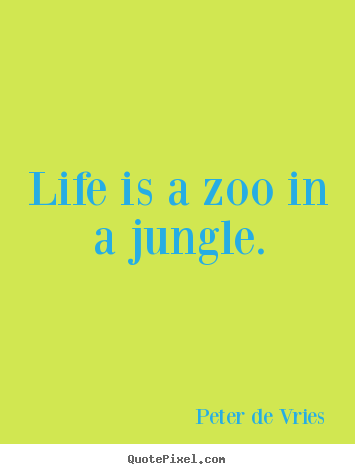 Life quotes - Life is a zoo in a jungle.