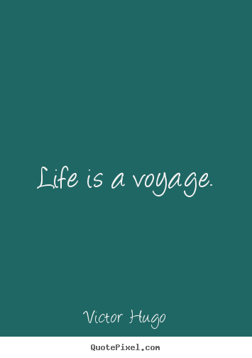 Life is a voyage. Victor Hugo popular life quotes
