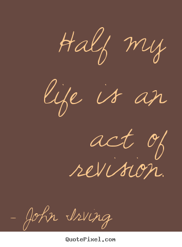 Life quotes - Half my life is an act of revision.