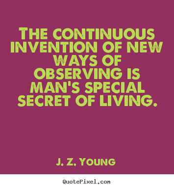Quote about life - The continuous invention of new ways of observing is man's special..