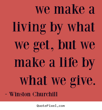 Life quotes - We make a living by what we get, but we make a life by what..