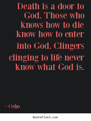 Quote about life - Death is a door to god. those who knows how to die know how to..