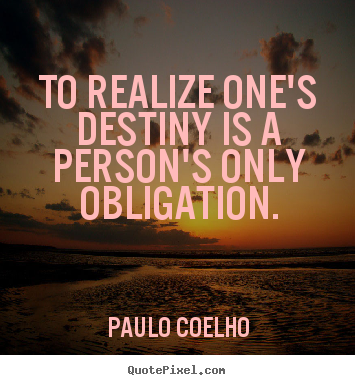Life quotes - To realize one's destiny is a person's only..