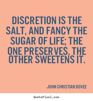 Quotes about life - Discretion is the salt, and fancy the sugar of..