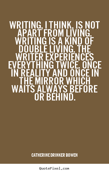 Make personalized photo quotes about life - Writing, i think, is not apart from living. writing..