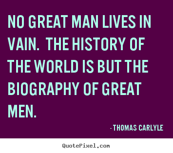 Quotes about life - No great man lives in vain. the history of the world is but the biography..