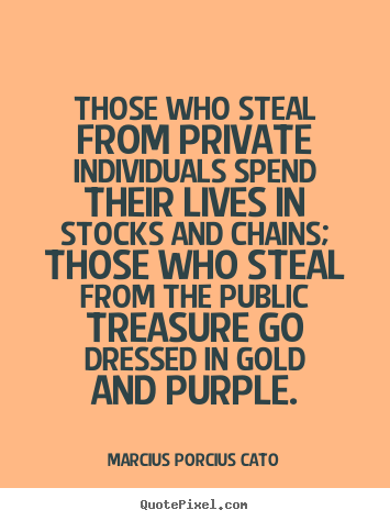 Life quotes - Those who steal from private individuals spend their lives in stocks and..