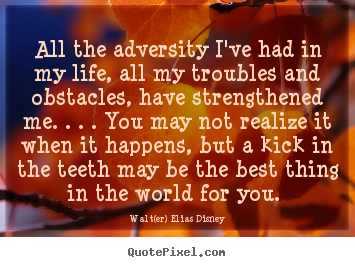 Life quote - All the adversity i've had in my life, all my troubles and..