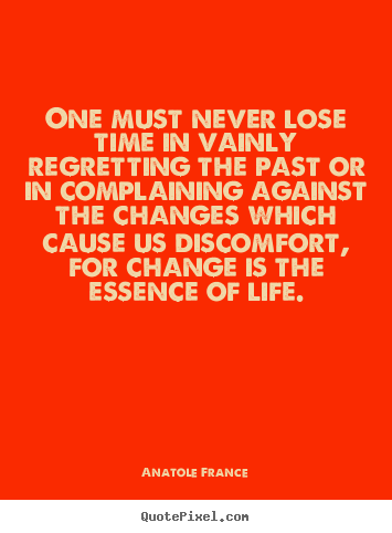 Life quote - One must never lose time in vainly regretting the past or in complaining..