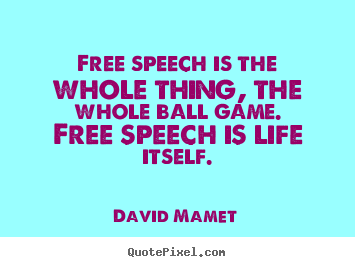 Design custom picture quote about life - Free speech is the whole thing, the whole ball..