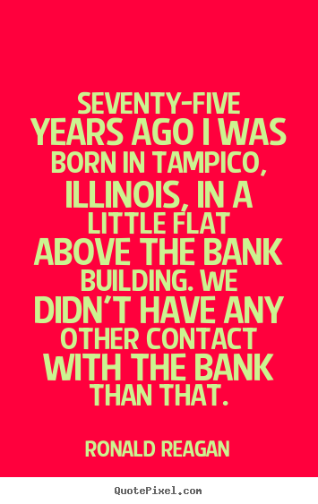 Quotes about life - Seventy-five years ago i was born in tampico, illinois,..