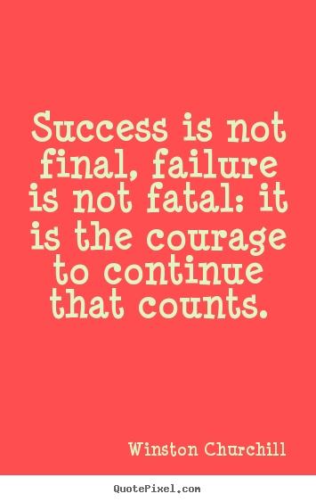 Success is not final, failure is not fatal: it is the courage to continue.. Winston Churchill  life quotes