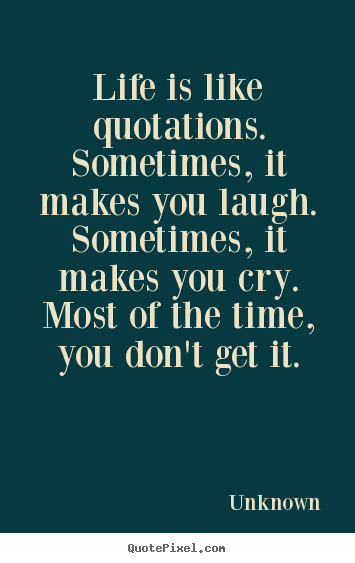 Design your own picture quotes about life - Life is like quotations. sometimes, it makes you..