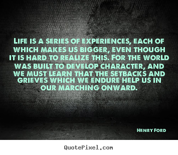 Quotes about life - Life is a series of experiences, each of which makes us bigger, even..