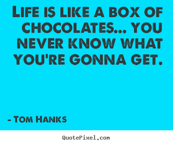 Tom Hanks picture quote - Life is like a box of chocolates... you never know what you're.. - Life quotes