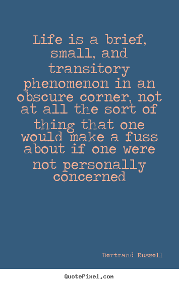 Make picture quotes about life - Life is a brief, small, and transitory phenomenon..