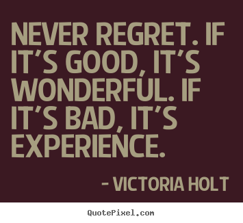 Customize picture quotes about life - Never regret. if it's good, it's wonderful...