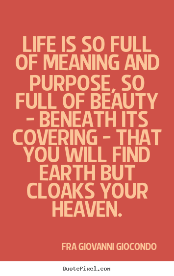 Create custom poster quotes about life - Life is so full of meaning and purpose, so full..