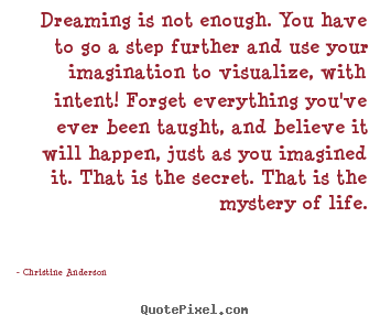 Christine Anderson picture quotes - Dreaming is not enough. you have to go a step further.. - Life quote