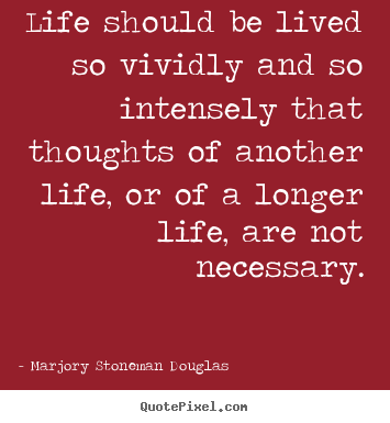 Quotes about life - Life should be lived so vividly and so intensely that thoughts of another..