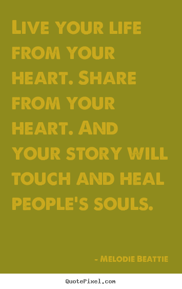 Melodie Beattie image quote - Live your life from your heart. share from your heart. and your.. - Life sayings
