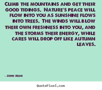 Life quotes - Climb the mountains and get their good tidings. nature's peace..