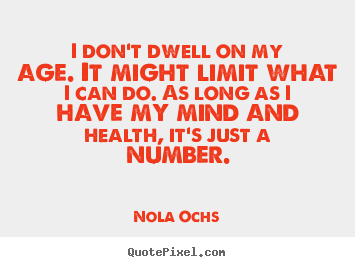 Nola Ochs poster quotes - I don't dwell on my age. it might limit what i.. - Life quote