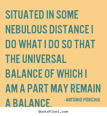 Antonio Porchia picture quotes - Situated in some nebulous distance i do what i do so.. - Life sayings