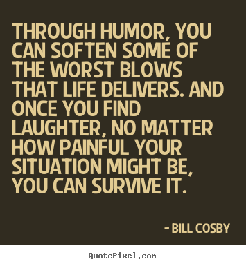Make picture quote about life - Through humor, you can soften some of the..