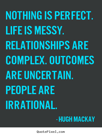Quotes about life - Nothing is perfect. life is messy. relationships are complex...