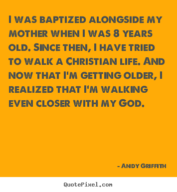 Life quotes - I was baptized alongside my mother when i was 8 years..