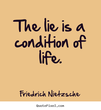 Life quotes - The lie is a condition of life.