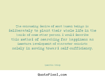 Life quotes - The consuming desire of most human beings is deliberately..