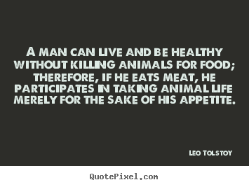 Leo Tolstoy photo sayings - A man can live and be healthy without killing animals for food; therefore,.. - Life quotes