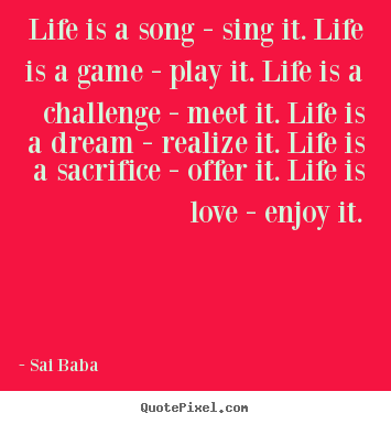 Sai Baba picture quotes - Life is a song - sing it. life is a game - play it. life is a challenge.. - Life quote