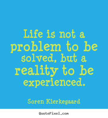 Soren Kierkegaard picture quotes - Life is not a problem to be solved, but a reality to.. - Life quotes