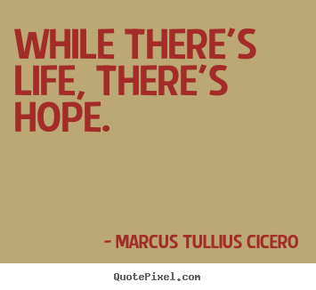 Life quotes - While there's life, there's hope.