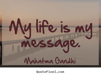 Customize picture quotes about life - My life is my message.