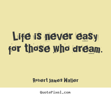 Quote about life - Life is never easy for those who dream.