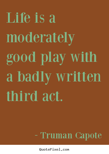 Life quotes - Life is a moderately good play with a badly..