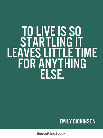 Quotes about life - To live is so startling it leaves little..