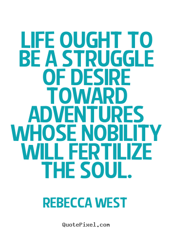 Quotes about life - Life ought to be a struggle of desire toward adventures..