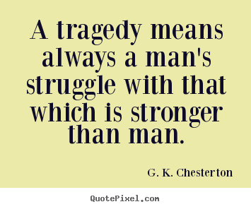 Customize picture quotes about life - A tragedy means always a man's struggle with that..