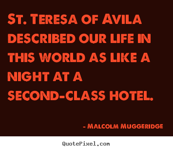 Life quotes - St. teresa of avila described our life in this world as like a night..