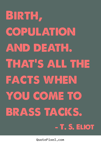 Life quote - Birth, copulation and death. that's all the..