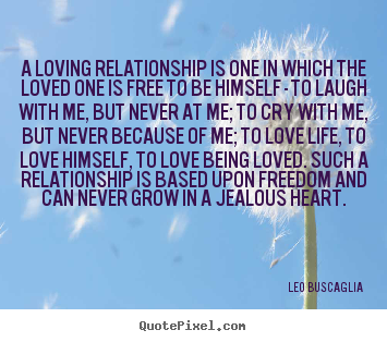 Leo Buscaglia picture quotes - A loving relationship is one in which the loved.. - Life sayings