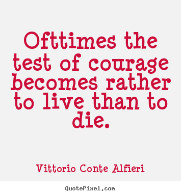 Design custom picture quotes about life - Ofttimes the test of courage becomes rather to live than..