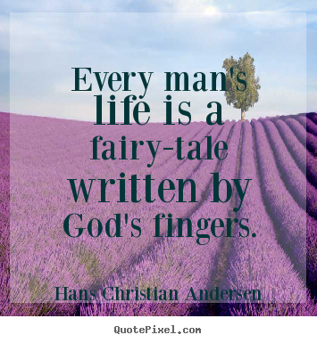 Life quotes - Every man's life is a fairy-tale written by god's fingers.