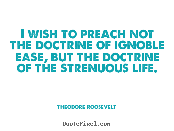Quotes about life - I wish to preach not the doctrine of ignoble..