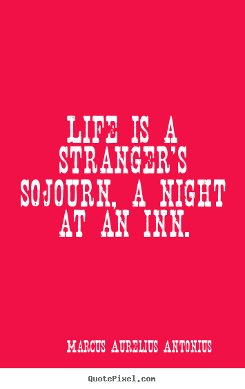 Diy picture quotes about life - Life is a stranger's sojourn, a night at an inn.